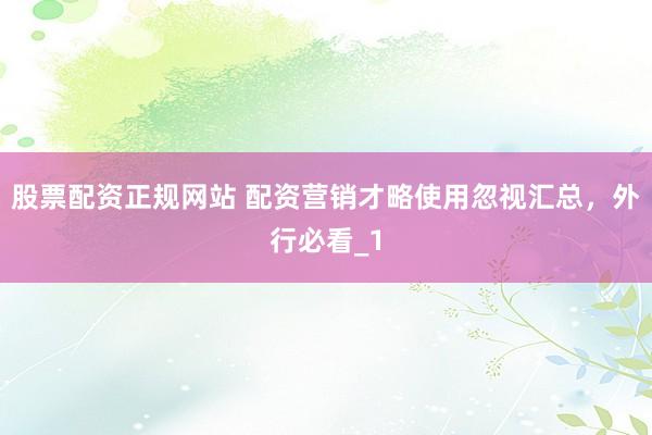 股票配资正规网站 配资营销才略使用忽视汇总,外行必看_1
